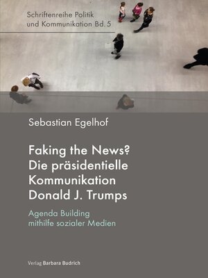 cover image of Faking the News? Die präsidentielle Kommunikation Donald J. Trumps